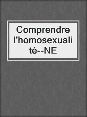 cover image of Comprendre l'homosexualité--NE