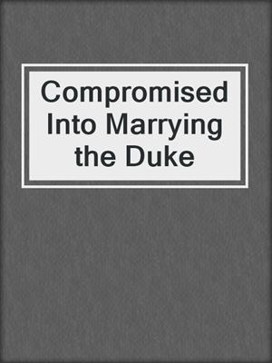 cover image of Compromised Into Marrying the Duke