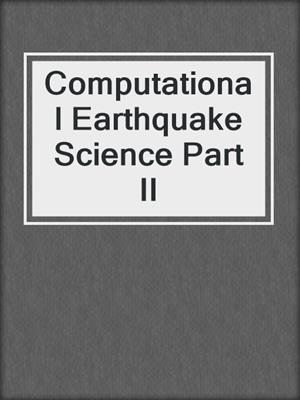 Computational Earthquake Science Part II