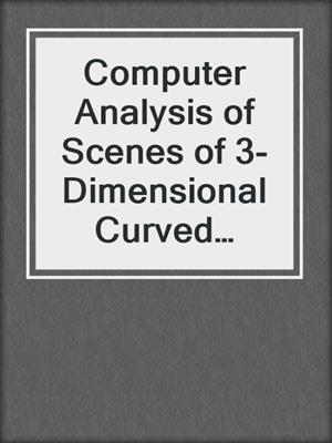 Computer Analysis of Scenes of 3-Dimensional Curved Objects