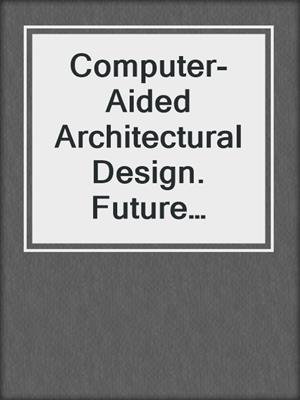 Computer-Aided Architectural Design. Future Trajectories