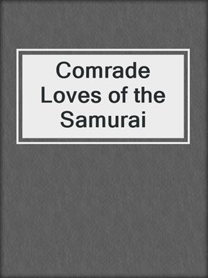 cover image of Comrade Loves of the Samurai