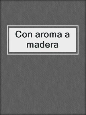 cover image of Con aroma a madera