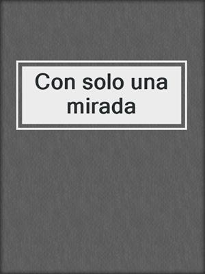 cover image of Con solo una mirada