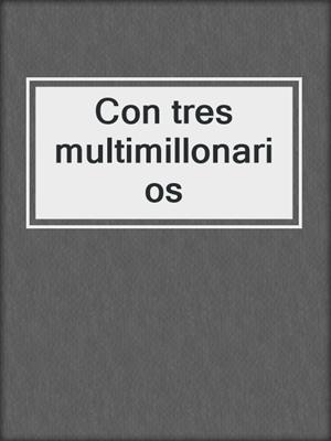 cover image of Con tres multimillonarios