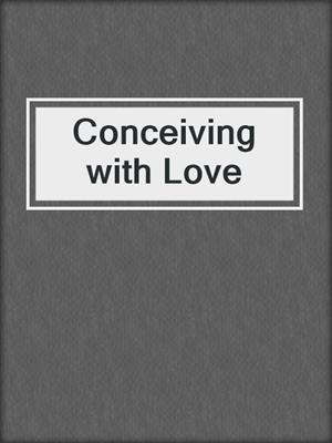 cover image of Conceiving with Love