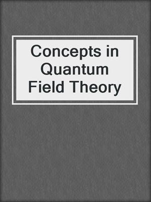 Concepts in Quantum Field Theory