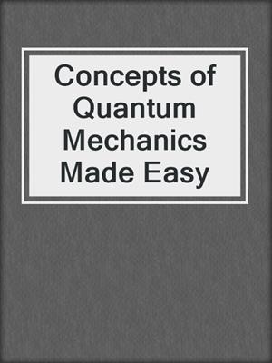 Concepts of Quantum Mechanics Made Easy