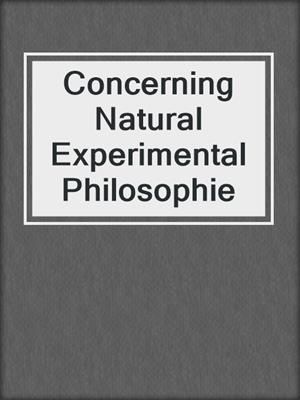 Concerning Natural Experimental Philosophie