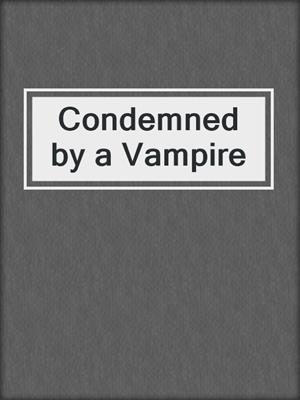 cover image of Condemned by a Vampire