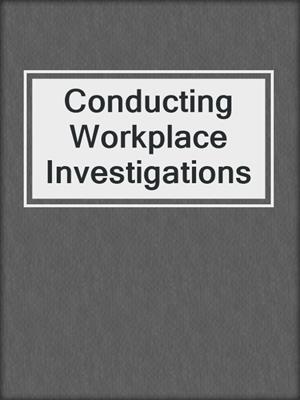 Conducting Workplace Investigations