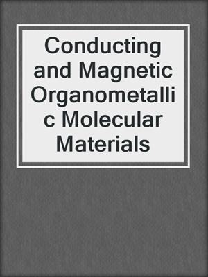 Conducting and Magnetic Organometallic Molecular Materials