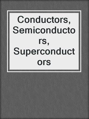 Conductors, Semiconductors, Superconductors