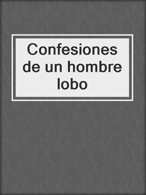 cover image of Confesiones de un hombre lobo