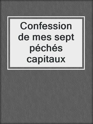 Confession de mes sept péchés capitaux