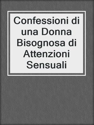 cover image of Confessioni di una Donna Bisognosa di Attenzioni Sensuali