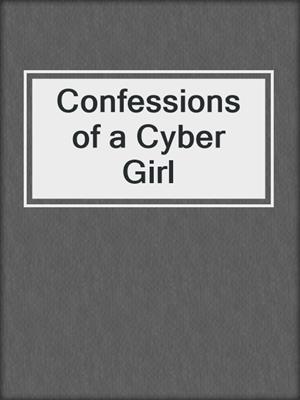 cover image of Confessions of a Cyber Girl