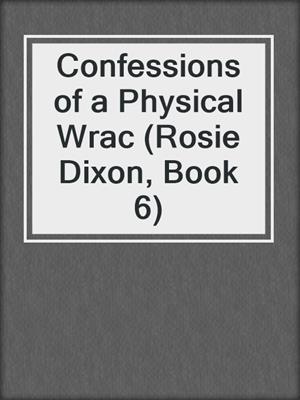 cover image of Confessions of a Physical Wrac (Rosie Dixon, Book 6)