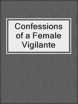 cover image of Confessions of a Female Vigilante