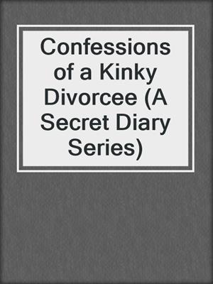 cover image of Confessions of a Kinky Divorcee (A Secret Diary Series)