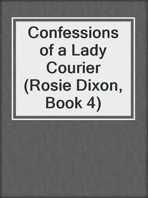 cover image of Confessions of a Lady Courier (Rosie Dixon, Book 4)