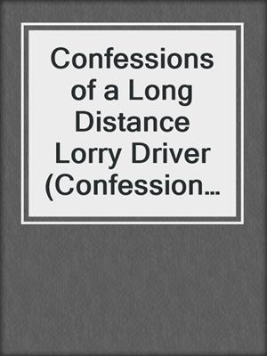 cover image of Confessions of a Long Distance Lorry Driver (Confessions, Book 12)