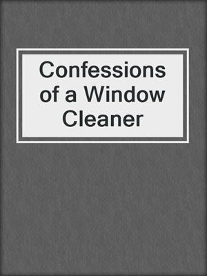Confessions of a Window Cleaner