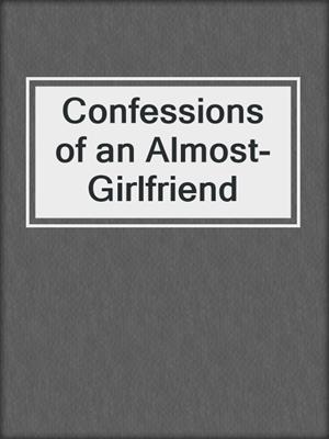 cover image of Confessions of an Almost-Girlfriend