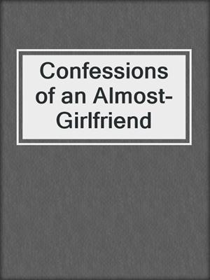 Confessions of an Almost-Girlfriend