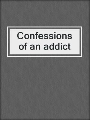 Confessions of an addict