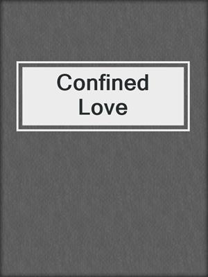 cover image of Confined Love