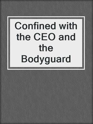 Confined with the CEO and the Bodyguard