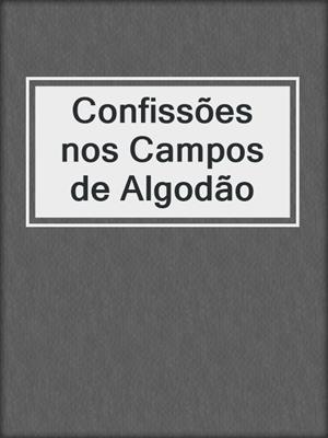 cover image of Confissões nos Campos de Algodão