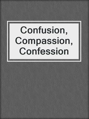 cover image of Confusion, Compassion, Confession