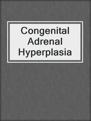 Congenital Adrenal Hyperplasia