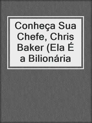 cover image of Conheça Sua Chefe, Chris Baker (Ela É a Bilionária