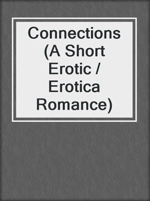 cover image of Connections (A Short Erotic / Erotica Romance)