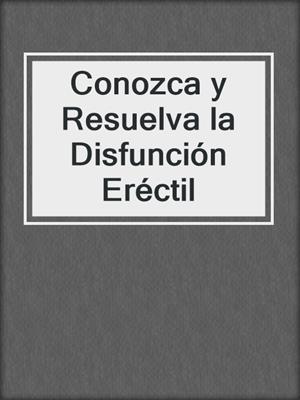cover image of Conozca y Resuelva la Disfunción Eréctil