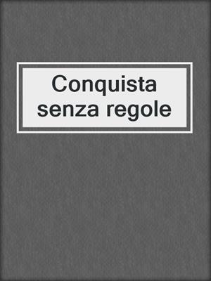 cover image of Conquista senza regole