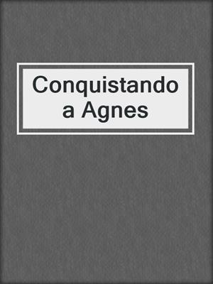 cover image of Conquistando a Agnes