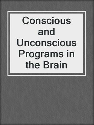 Conscious and Unconscious Programs in the Brain