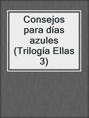 cover image of Consejos para días azules (Trilogía Ellas 3)