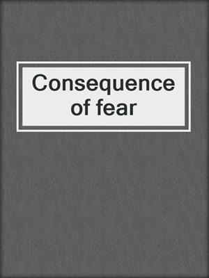 Consequence of fear