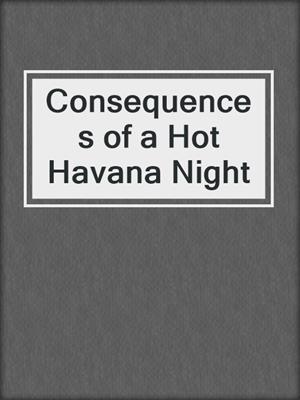 cover image of Consequences of a Hot Havana Night