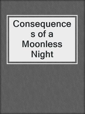 cover image of Consequences of a Moonless Night