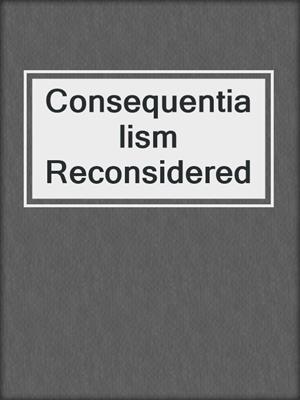 Consequentialism Reconsidered