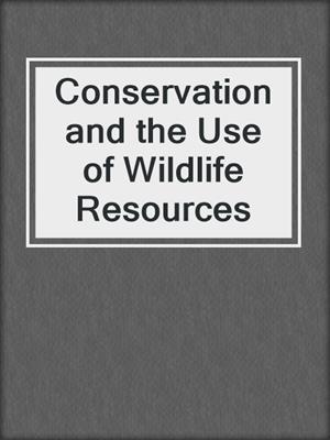Conservation and the Use of Wildlife Resources