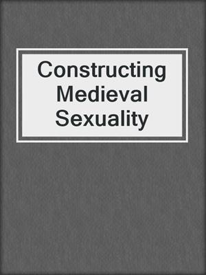 cover image of Constructing Medieval Sexuality