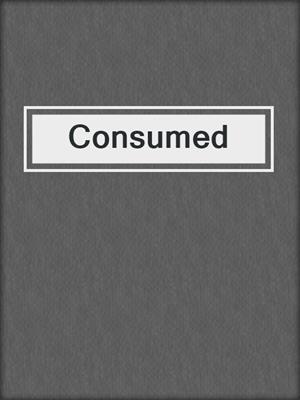 cover image of Consumed