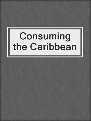 cover image of Consuming the Caribbean